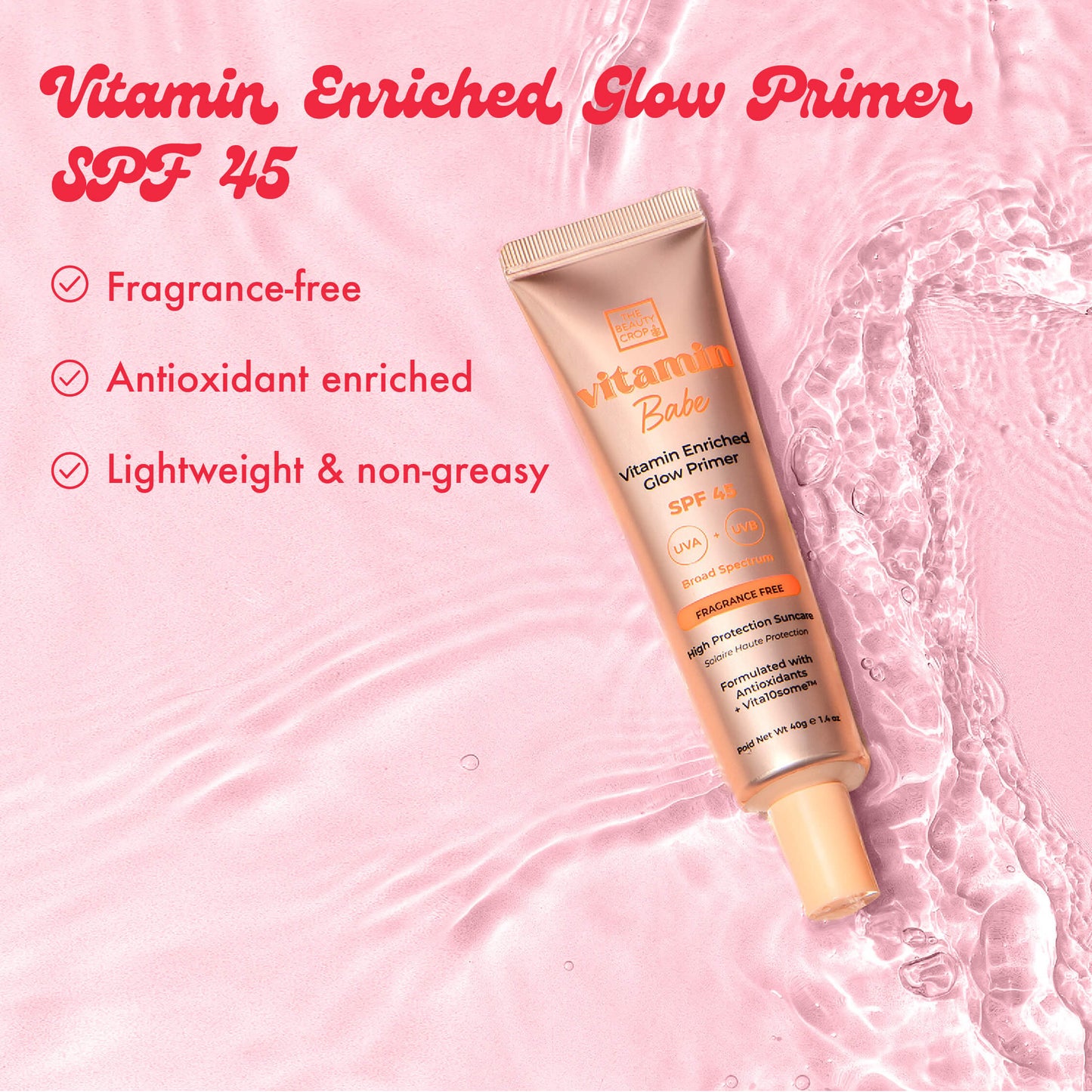 Vitamin Enriched Glow Primer
SPF 45, Fragrance-free, Antioxidant enriched, Lightweight & non-greasy