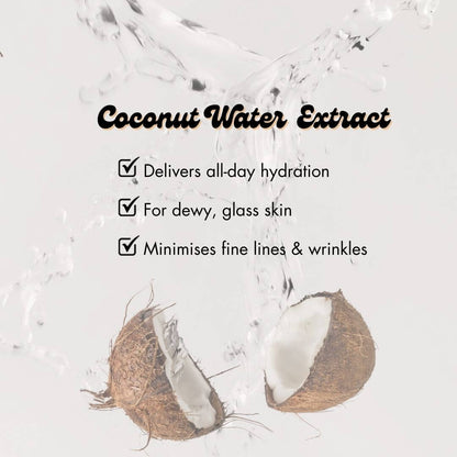 coconut water extract - delivers all-day hydration. for dewy, glass skin, minimises fine lines & wrinkles