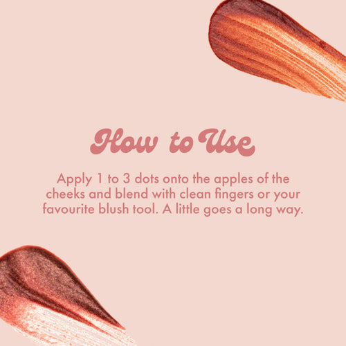 How to Use
Apply 1 to 3 dots onto the apples of the cheeks and blend with clean fingers or your favourite blush tool. A little goes a long way.